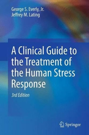 A Clinical Guide to the Treatment of the Human Stress Response by George S. Everly, Jr. 9781461455370