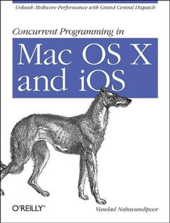 Concurrent Programming in Mac OS X and IOS: Unleash Multicore Performance with Grand Central Dispatch by Vandad Nahavandipoor 9781449305635