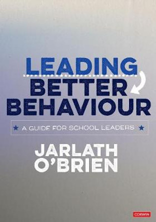 Leading Better Behaviour: A Guide for School Leaders by Jarlath O'Brien