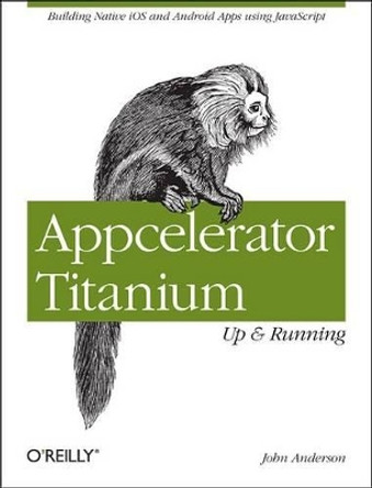 Appcelerator Titanium: Up and Running by John Anderson 9781449329556