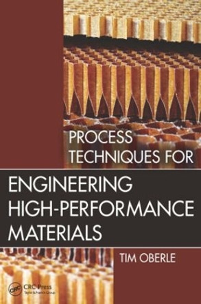 Process Techniques for Engineering High-Performance Materials by Tim Oberle 9781466581883