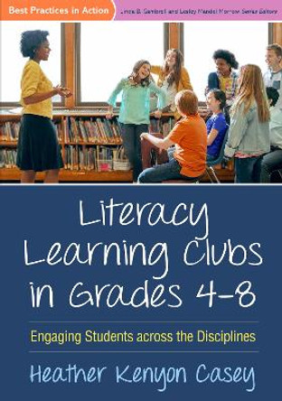 Literacy Learning Clubs in Grades 4-8: Engaging Students across the Disciplines by Heather Kenyon Casey 9781462529933