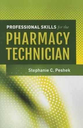 Professional Skills For The Pharmacy Technician by Stephanie C. Peshek 9781449629823