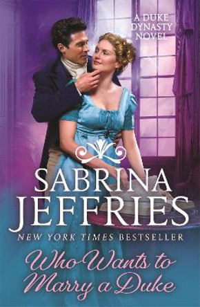 Who Wants to Marry a Duke: Dazzling historical romance from the queen of the sexy Regency! Sabrina Jeffries 9781472266330