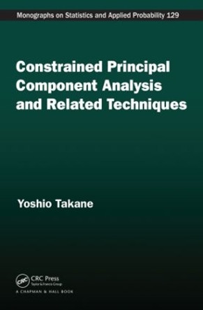 Constrained Principal Component Analysis and Related Techniques by Yoshio Takane 9781466556669