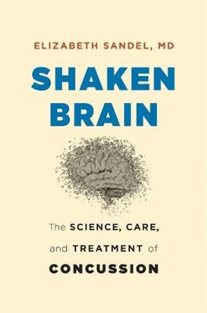 Shaken Brain: The Science, Care, and Treatment of Concussion by Elizabeth Sandel