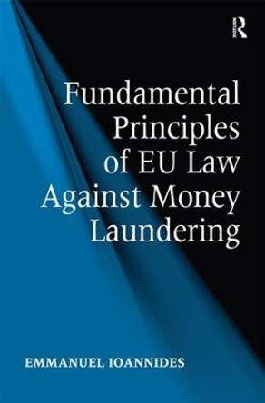 Fundamental Principles of EU Law Against Money Laundering by Emmanuel Ioannides 9781472431882