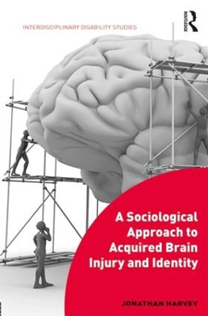 A Sociological Approach to Acquired Brain Injury and Identity by Jonathan Harvey 9781472474476