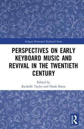 Perspectives on Early Keyboard Music and Revival in the Twentieth Century by Rachelle Taylor 9781472474551