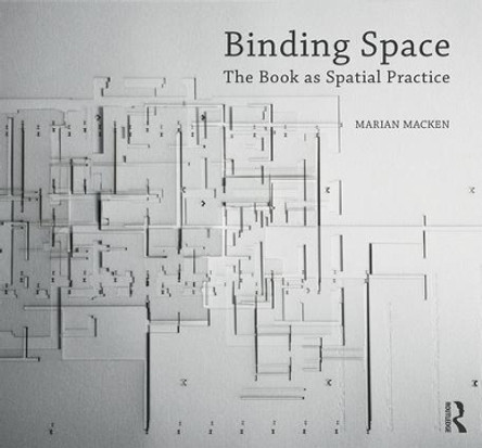 Binding Space: The Book as Spatial Practice by Marian Macken 9781472483232