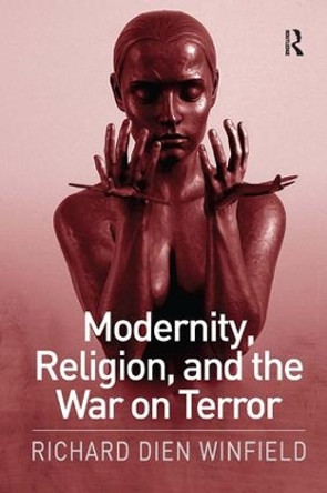 Modernity, Religion, and the War on Terror by Richard Dien Winfield 9781472484130