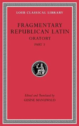 Fragmentary Republican Latin, Volume V: Oratory, Part 3 by Gesine Manuwald