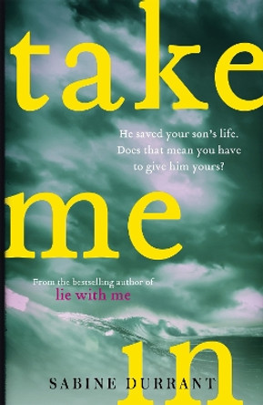 Take Me In: the twisty, unputdownable thriller from the bestselling author of Lie With Me Sabine Durrant 9781473608351