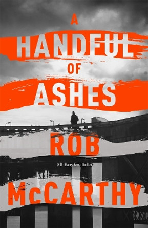 A Handful of Ashes: Dr Harry Kent Book 2 by Rob McCarthy 9781473617681