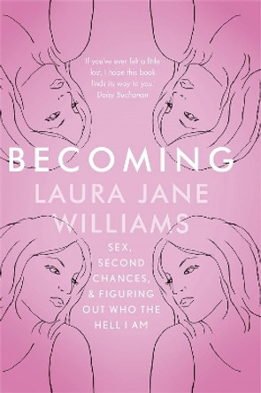 Becoming: Sex, Second Chances, and Figuring Out Who the Hell I am by Laura Jane Williams 9781473635586