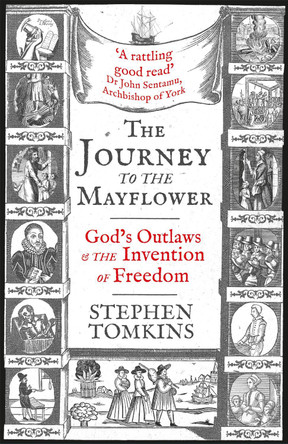 The Journey to the Mayflower: God's Outlaws and the Invention of Freedom by Stephen Tomkins 9781473649118