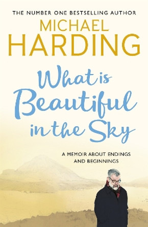What is Beautiful in the Sky: A book about endings and beginnings by Michael Harding 9781473691025