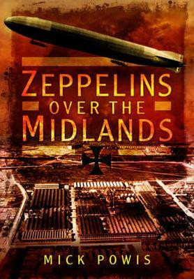 Zeppelins Over the Midlands: The Air Raids of 31st January 1916 Mick Powis 9781473834194