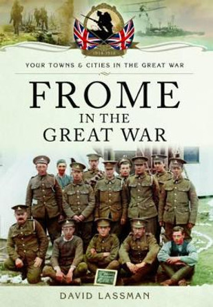 Frome in the Great War by David Lassman 9781473835931