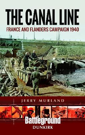 The Canal Line 1940: The Dunkirk Campaign by Jerry Murland 9781473852198