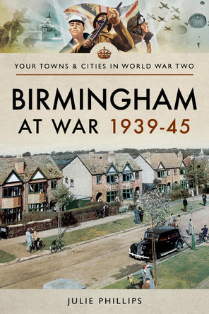 Birmingham at War 1939-45 by Julie Phillips 9781473866973