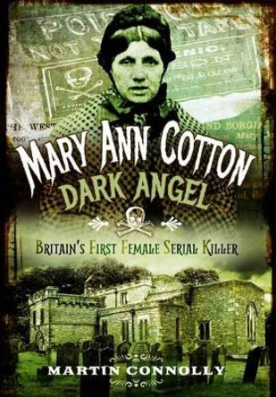 Mary Ann Cotton: The West Auckland Borgia by Martin Connolly 9781473876200