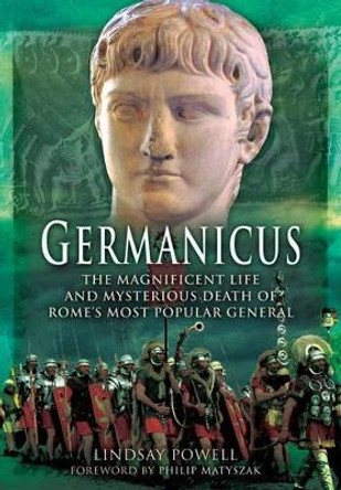 Germanicus: The Magnificent Life and Mysterious Death of Rome's Most Popular General by Lindsay Powell 9781473881983
