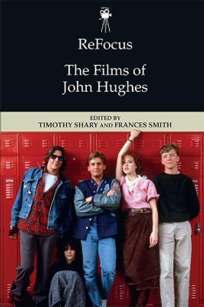 Refocus: the Films of John Hughes by Timothy Shary 9781474449021