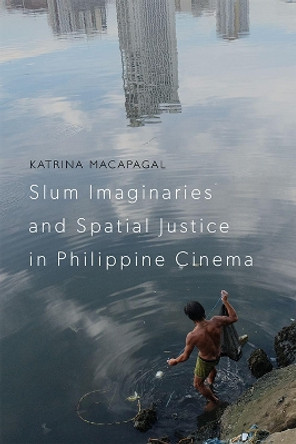 Slum Imaginaries and Spatial Justice in Philippine Cinema by Katrina Macapagal 9781474451895