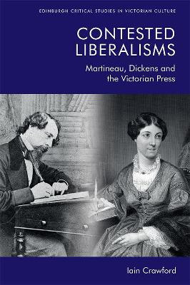 Contested Liberalisms: Martineau, Dickens and the Victorian Press by Iain Crawford 9781474453134
