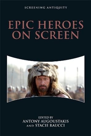 Epic Heroes on Screen by Antony Augoustakis 9781474454636