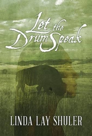 Let the Drum Speak by Linda Lay Shuler 9781477807507