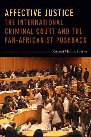 Affective Justice: The International Criminal Court and the Pan-Africanist Pushback by Kamari Maxine Clarke 9781478005759