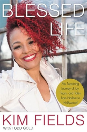 Blessed Life: My Surprising Journey of Joy, Tears, and Tales from Harlem to Hollywood by Kim Fields 9781478947561