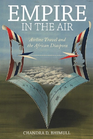 Empire in the Air: Airline Travel and the African Diaspora by Chandra D. Bhimull 9781479843473