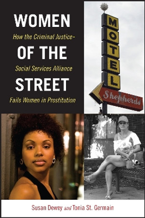 Women of the Street: How the Criminal Justice-Social Services Alliance Fails Women in Prostitution by Susan Dewey 9781479854493