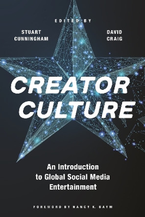 Creator Culture: An Introduction to Global Social Media Entertainment by Stuart Cunningham 9781479879304