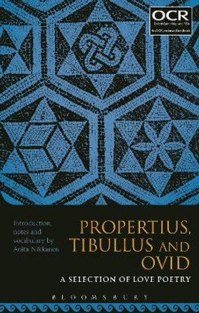 Propertius, Tibullus and Ovid: A Selection of Love Poetry by Anita Nikkanen 9781474266147