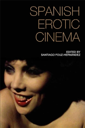 Spanish Erotic Cinema by Santiago Fouz-Hernandez 9781474400473