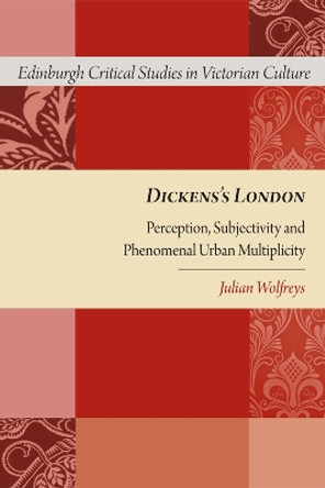 Dickens's London: Perception, Subjectivity and Phenomenal Urban Multiplicity by Julian Wolfreys 9781474402385