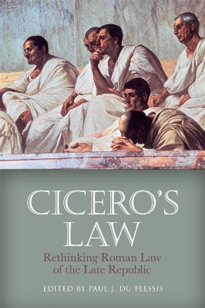 Cicero's Law: Rethinking Roman Law of the Late Republic by Paul J. du Plessis 9781474408820