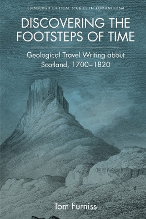 Discovering the Footsteps of Time: Geological Travel Writing About Scotland, 1700-1820 by Tom Furniss 9781474410014