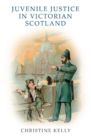 Juvenile Justice in Victorian Scotland by Christine Kelly 9781474484312