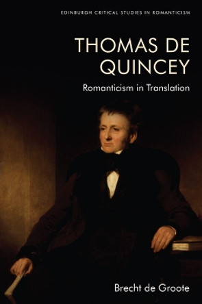 Thomas De Quincey, Dark Interpreter: Romanticism in Translation by Brecht de Groote 9781474483896