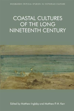 Coastal Cultures of the Long Nineteenth Century by Matthew Ingleby 9781474435741