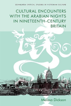 Cultural Encounters with the Arabian Nights in Nineteenth-Century Britain by Melissa Dickson 9781474443647