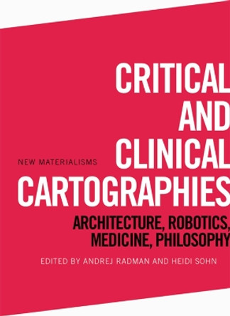 Critical and Clinical Cartographies: Architecture, Robotics, Medicine, Philosophy by Andrej Radman 9781474437370