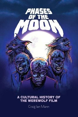Phases of the Moon: A Cultural History of the Werewolf Film by Craig Ian Mann 9781474441117