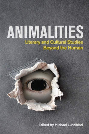 Animalities: Literary and Cultural Studies Beyond the Human by Michael Lundblad 9781474441292