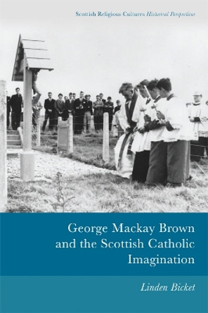 George Mackay Brown and the Scottish Catholic Imagination by Linden Bicket 9781474445764